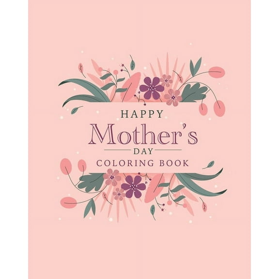 Happy mother's day coloring book: The best botanical illustrations with cute quotes for moms. The best alternative to a postcard for happy mother's day (Paperback)