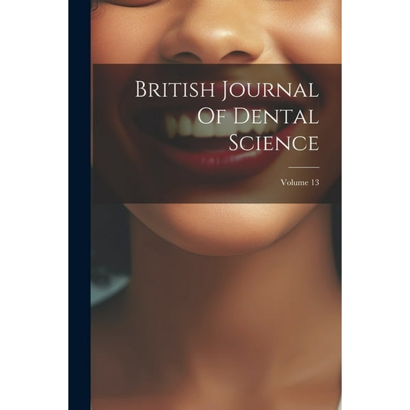 British Journal Of Dental Science; Volume 13 (Paperback)