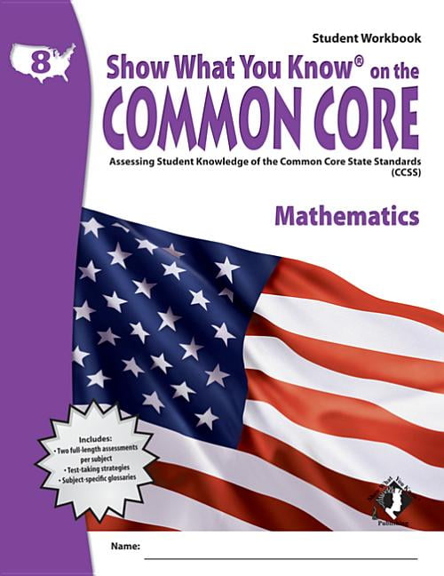 Assessing Student Knowledge of the Common Core State Standards Student Workbook Show What You Know on the Common Core Grade 8 Mathematics 