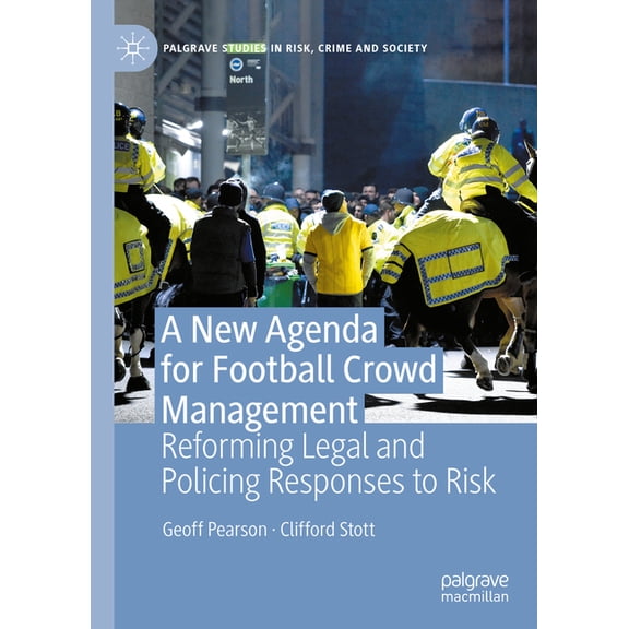 Palgrave Studies in Risk, Crime and Soci A New Agenda for Football Crowd Management: Reforming Legal and Policing Responses to Risk, (Hardcover)