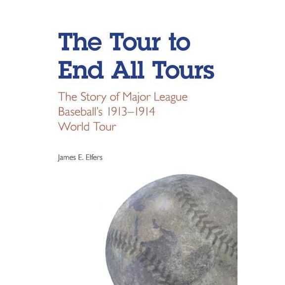 The Tour to End All Tours: The Story of Major League Baseball's 1913-1914 World Tour, (Paperback)