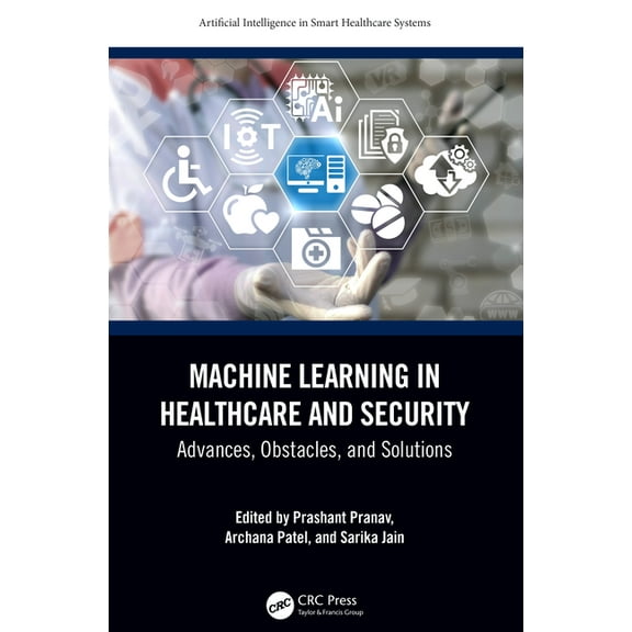 Artificial Intelligence in Smart Healthc Machine Learning in Healthcare and Security: Advances, Obstacles, and Solutions, (Hardcover)
