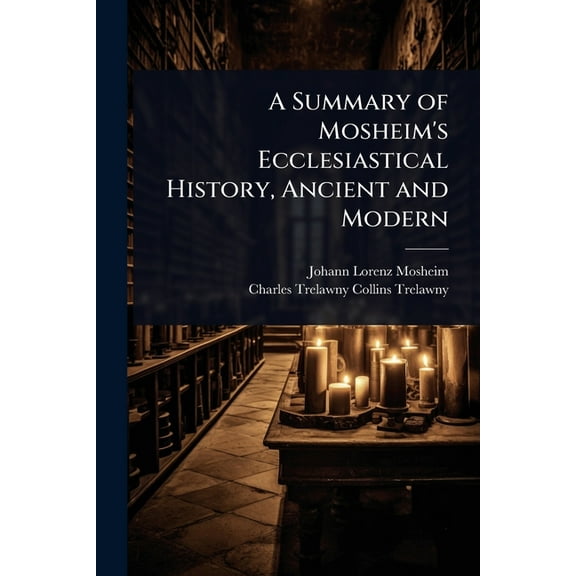 A Summary of Mosheim's Ecclesiastical History, Ancient and Modern, (Paperback)
