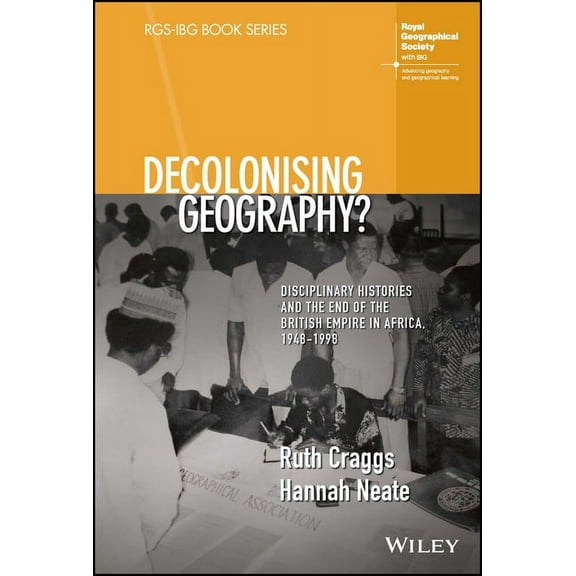 Rgs-Ibg Book Decolonising Geography? Disciplinary Histories and the End of the British Empire in Africa, 1948-1998, (Hardcover)