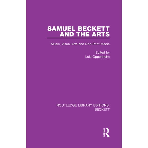 Routledge Library Editions: Beckett Samuel Beckett and the Arts: Music, Visual Arts and Non-Print Media, Book 4, (Hardcover)