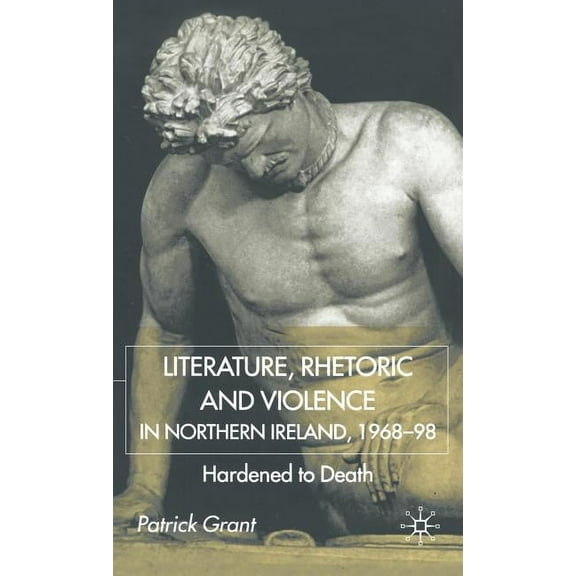 Rhetoric and Violence in Northern Ireland, 1968-98: Hardened to Death, (Hardcover)