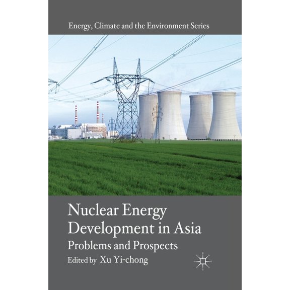 Energy, Climate and the Environment Nuclear Energy Development in Asia: Problems and Prospects, (Paperback)