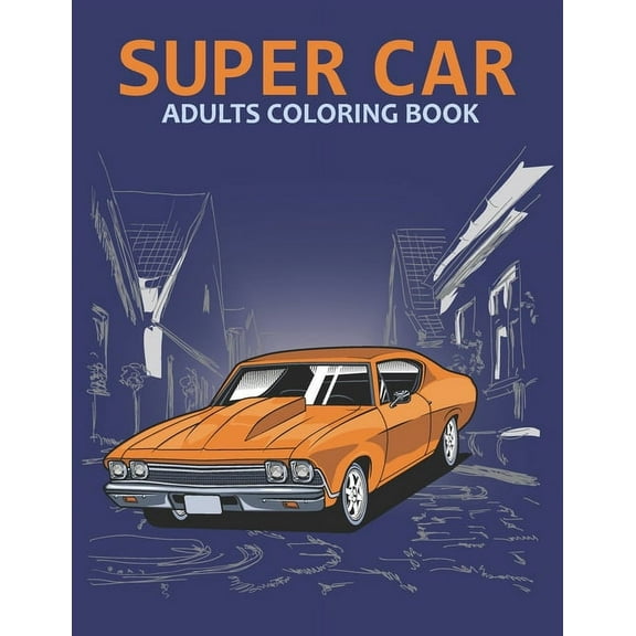 Super car adults coloring book: An Adult Coloring Book With Stress-relif, Easy and Relaxing Coloring Pages. -- Nahid Book Shop