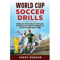World Cup Soccer Drills: World Cup Soccer Drills to Replicate the World Cup's Greatest Moments at Soccer Training a, (Hardcover)