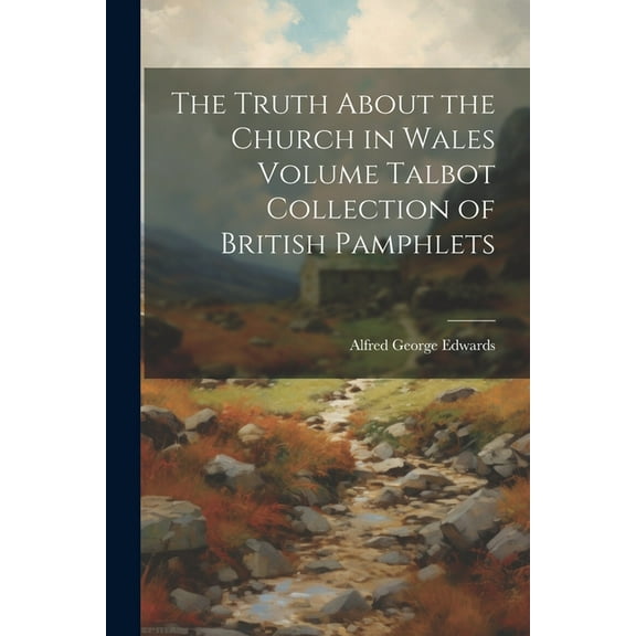 The Truth About the Church in Wales Volume Talbot Collection of British Pamphlets (Paperback)