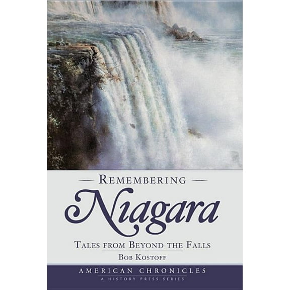 American Chronicles Remembering Niagara: Tales from Beyond the Falls, (Paperback)
