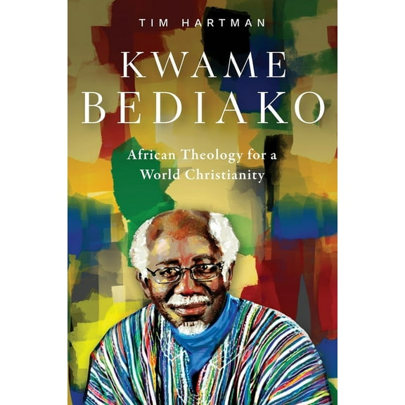 Kwame Bediako: African Theology for a World Christianity (Paperback)