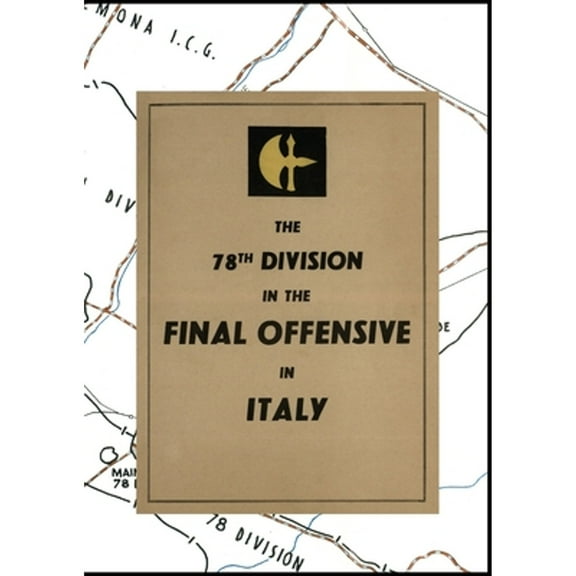 THE 78th DIVISION IN THE FINAL OFFENSIVE IN ITALY: An account of the operations of the 78th Infantry (Paperback) by The Division (Compiled by)