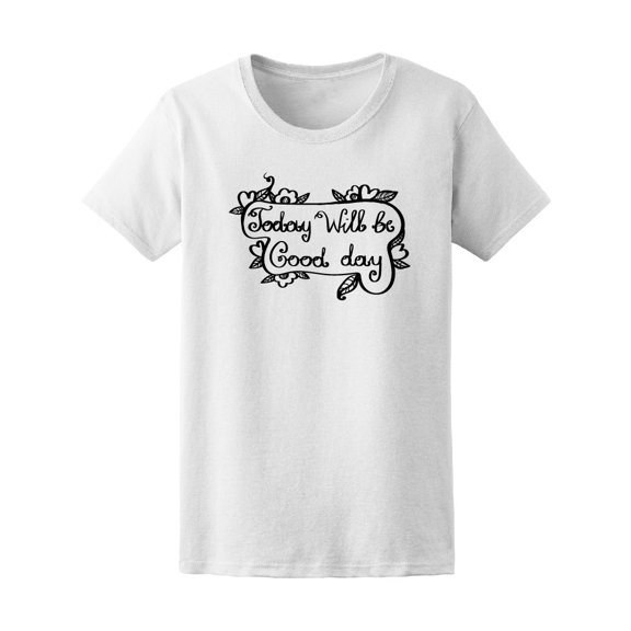 Today Will Be A Good Day Quote Tee Women's -Image by Shutterstock