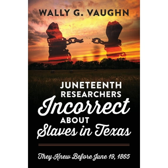 Juneteenth Researchers Incorrect about Slaves in Texas: They Knew Before June 19, 1865 (Paperback)
