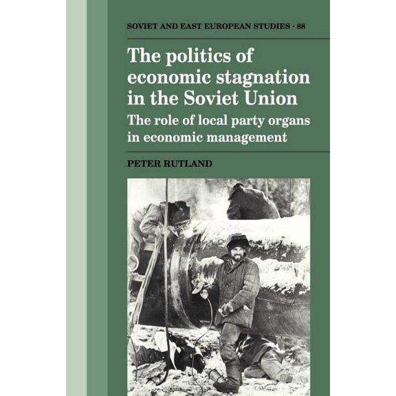 Cambridge Russian, Soviet and Post-Sovie The Politics of Economic Stagnation in the Soviet Union: The Role of Local Party Organs in Economic Management, Book 88, (Paperback)