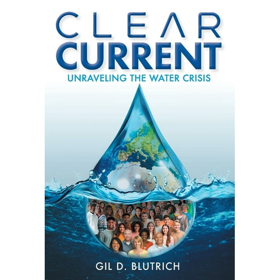 Clear Current: Unraveling the Water Crisis, (Hardcover)