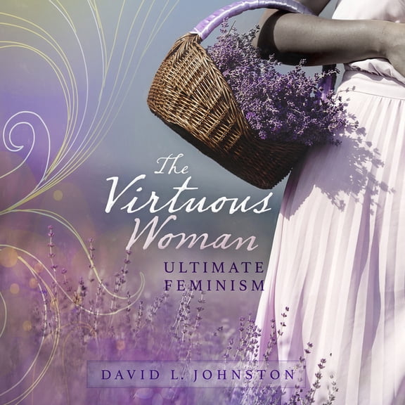 The Virtuous Woman: Your Guide to True Feminism, (Hardcover)