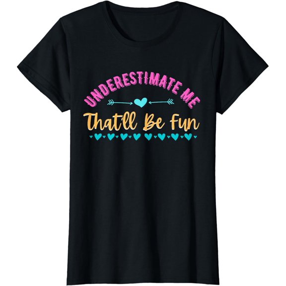 Underestimate Me That'll Be Fun T-Shirt