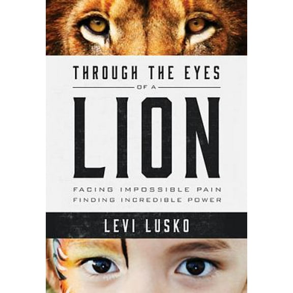 Pre-Owned Through the Eyes of a Lion: Facing Impossible Pain, Finding Incredible Power (Paperback) 0718032144 9780718032142