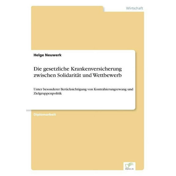 Die gesetzliche Krankenversicherung zwischen SolidaritÃ¤t und Wettbewerb: Unter besonderer BerÃ¼cksichtigung von Kontrahie, (Paperback)