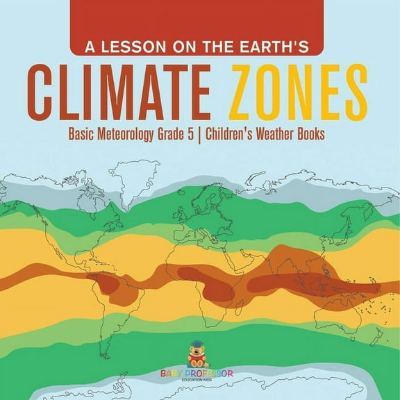A Lesson on the Earth's Climate Zones Basic Meteorology Grade 5 Children's Weather Books, (Paperback)