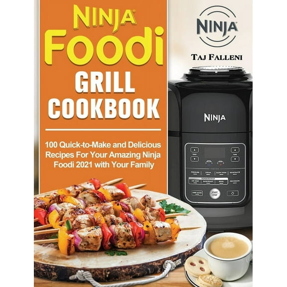 Ninja Foodi Grill Cookbook: 100 Quick-to-Make and Delicious Recipes For Your Amazing Ninja Foodi 2021 with Your Family, (Hardcover)