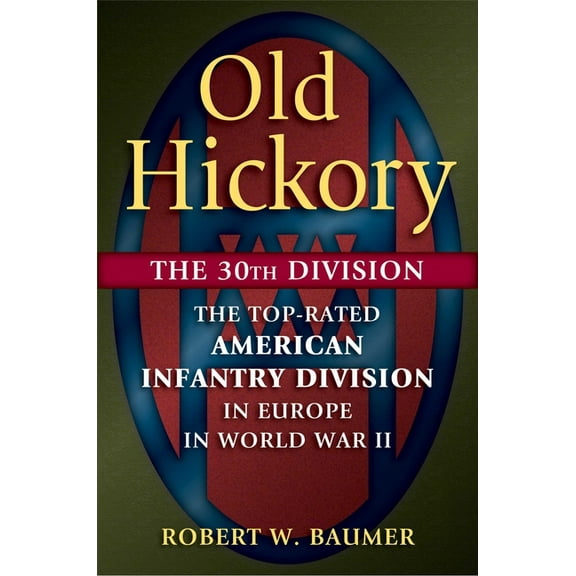 Old Hickory: The 30th Division: The Top-Rated American Infantry Division in Europe in World War II, (Hardcover)