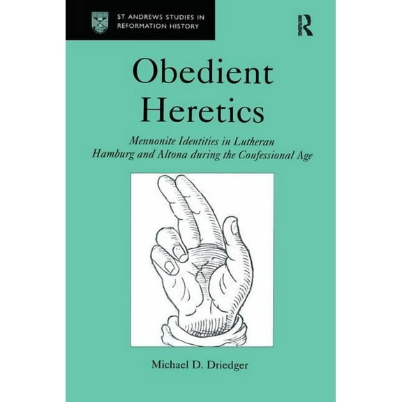 St Andrews Studies in Reformation Histor Obedient Heretics: Mennonite Identities in Lutheran Hamburg and Altona During the Confessional Age, (Hardcover)