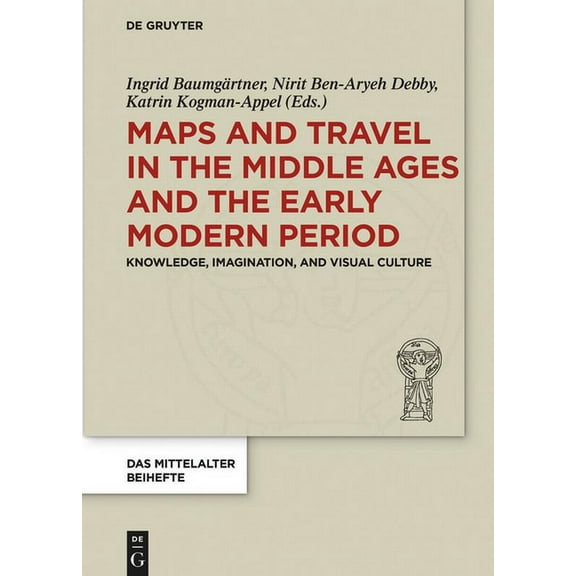 Mittelalter. Perspektiven MediÃ¤vistische Maps and Travel in the Middle Ages and the Early Modern Period: Knowledge, Imagination, and Visual Culture, Book 9, (Hardcover)