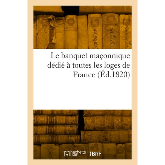 Le banquet maçonnique dédié à toutes les loges de France (Paperback)