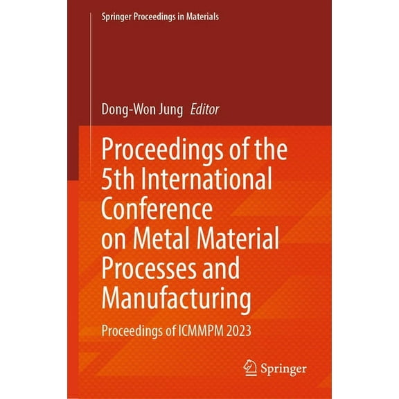 Springer Proceedings in Materials Proceedings of the 5th International Conference on Metal Material Processes and Manufacturing: Proceedings of Icmmpm 202, Book 44, (Hardcover)