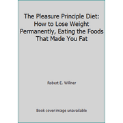 The Pleasure Principle Diet: How to Lose Weight Permanently, Eating the Foods That Made You Fat [Hardcover - Used]