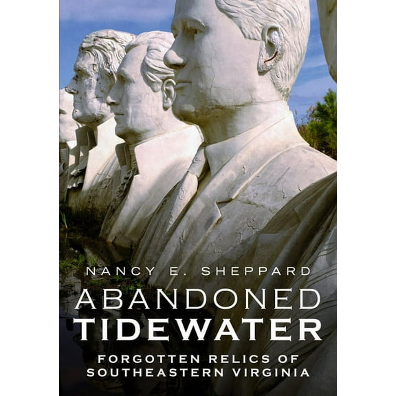 Abandoned Tidewater : Forgotten Relics of Southeastern Virginia (Paperback)