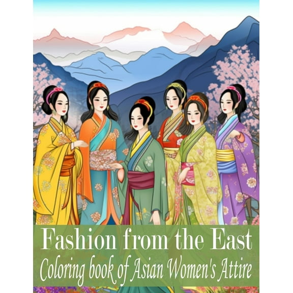 Fashion From The East: A Coloring Book of Asian Women Attire (Paperback) by Oluwafunke Graphic Arts