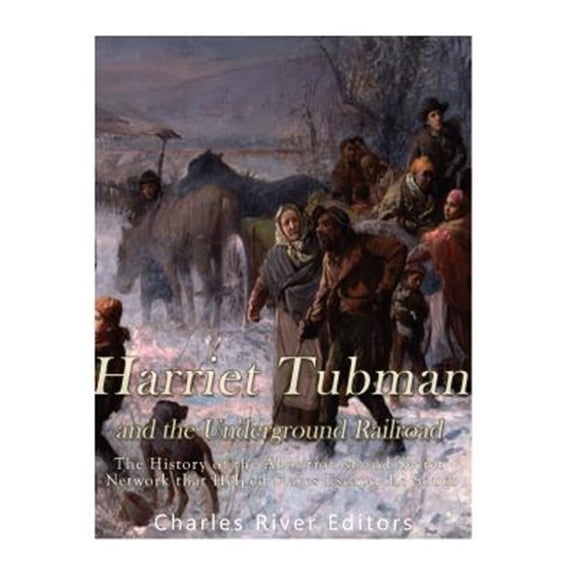 Pre-Owned Harriet Tubman and the Underground Railroad : The History of the Abolitionist and Secret Network That Helped Slaves Escape the South