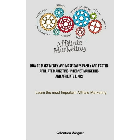 Affiliate Marketing: How To Make Money And Make Sales Easily And Fast In Affiliate Marketing, Internet Marketing And Aff, (Paperback)
