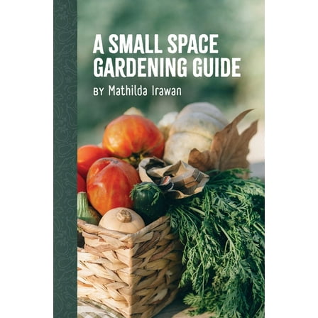 A Small Space Gardening Guide, (Paperback)