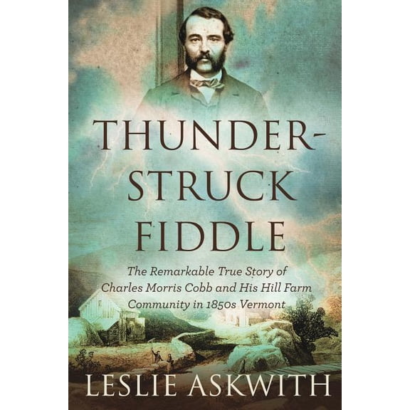 Thunderstruck Fiddle: The Remarkable Story of Charles Cobb's Hill Farm Community in 1850s Vermont, (Paperback)
