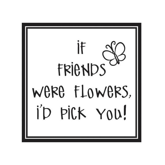 If Friends were Flowers, I'd Pick You Vinyl Quote - Large