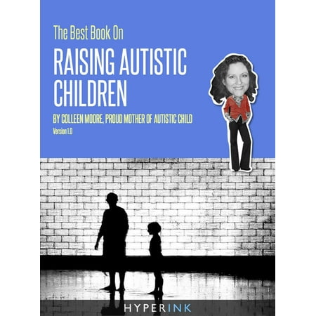 The Best Book On Raising Autistic Children (Parenting, Child Development, Autism) -