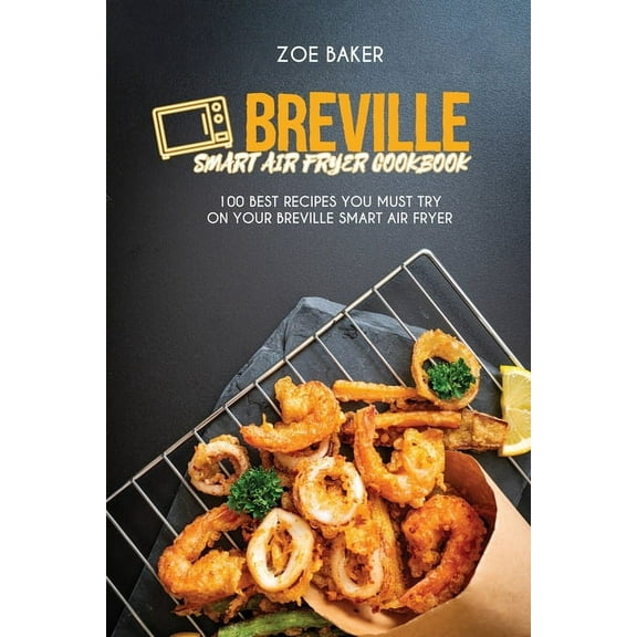 Breville Smart Air Fryer Cookbook: 100 Best Recipes You Must Try On Your Breville Smart Air Fryer (Paperback)