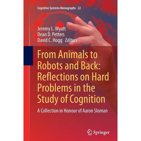 Cognitive Systems Monographs From Animals to Robots and Back: Reflections on Hard Problems in the Study of Cognition: A Collection in Honour of Aaron, Book 22, (Paperback)