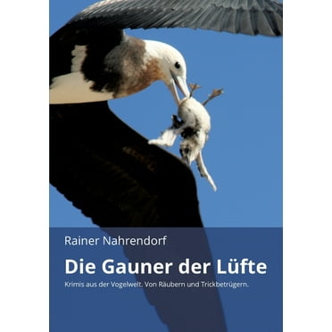 Die Gauner der Lüfte: Krimis aus der Vogelwelt. Von Räubern und Trickbetrügern, (Paperback)