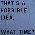 thumbnail image 2 of Mens Thats A Horrible Idea What Time T shirt Funny Adult Sarcastic Humor Tee Graphic Tees, 2 of 7