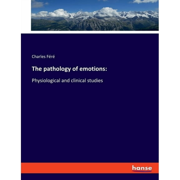 The pathology of emotions: Physiological and clinical studies, (Paperback)