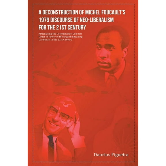 A Deconstruction of Michel Foucault's 1979 Discourse of Neo-Liberalism for the 21st Century, (Paperback)