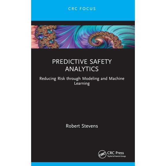 Reliability, Maintenance, and Safety Eng Predictive Safety Analytics: Reducing Risk through Modeling and Machine Learning, (Paperback)