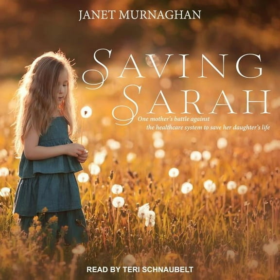 Saving Sarah: One Mother�s Battle Against the Health Care System to Save Her Daughter�s Life (Audiobook)
