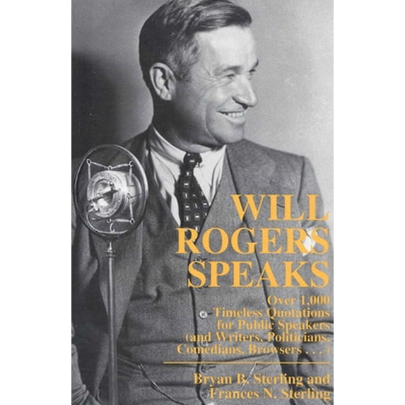 Pre-Owned Will Rogers Speaks: Over 1000 Timeless Quotations for Public Speakers And Writers, Politicians, Comedians, Browsers... (Paperback) 0871317958 9780871317957